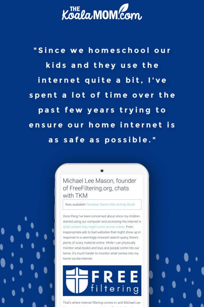 "Since we homeschool our kids and they use the internet quite a bit, I've spent a lot of time over the past few years trying to ensure our home internet is as safe as possible." ~ Michael Lee Mason, founder of FreeFiltering.org, in an interview with Bonnie Way of henricodolfingblog.com